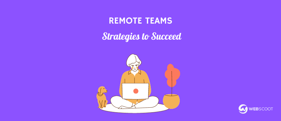 Remote Teams Are The Future: 4 Strategies to Succeed